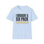 I Brought A Six Pack T-Shirt